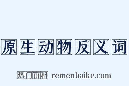 原生动物反义词是什么意思的图片